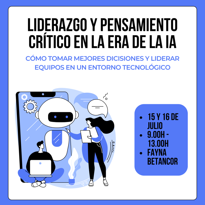 LIDERAZGO Y PENSAMIENTO CRÍTICO EN LA ERA DE LA INTELIGENCIA ARTIFICIAL: CÓMO TOMAR MEJORES DECISIONES Y LIDERAR EQUIPOS EN UN ENTORNO TECNOLÓGICO